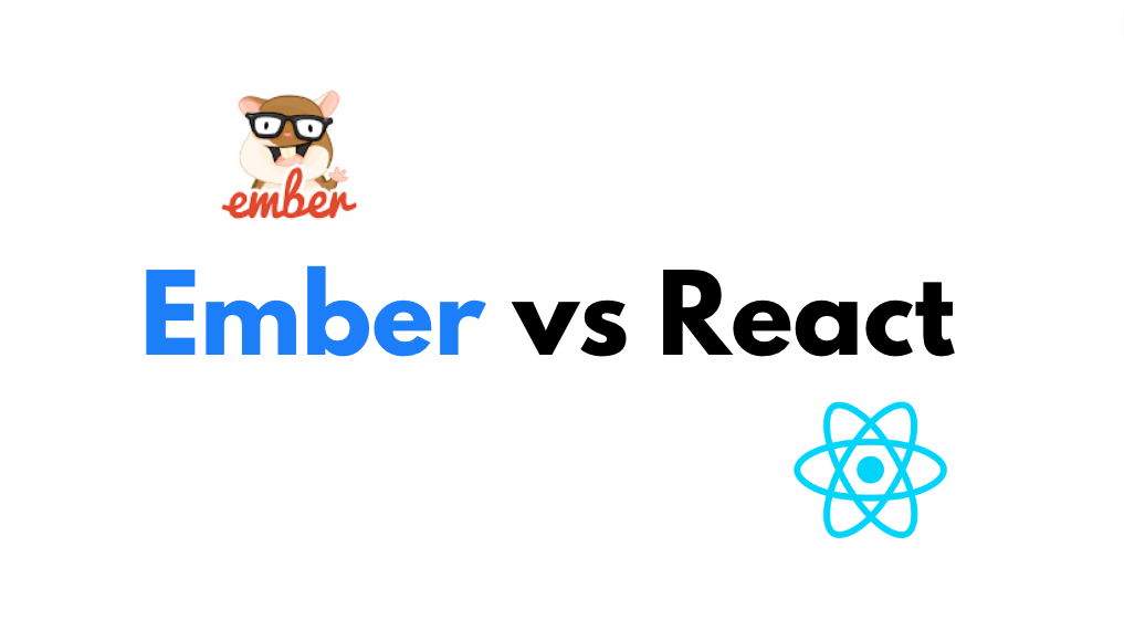 Ember vs React: A Comprehensive Comparison of Features, Performance ...