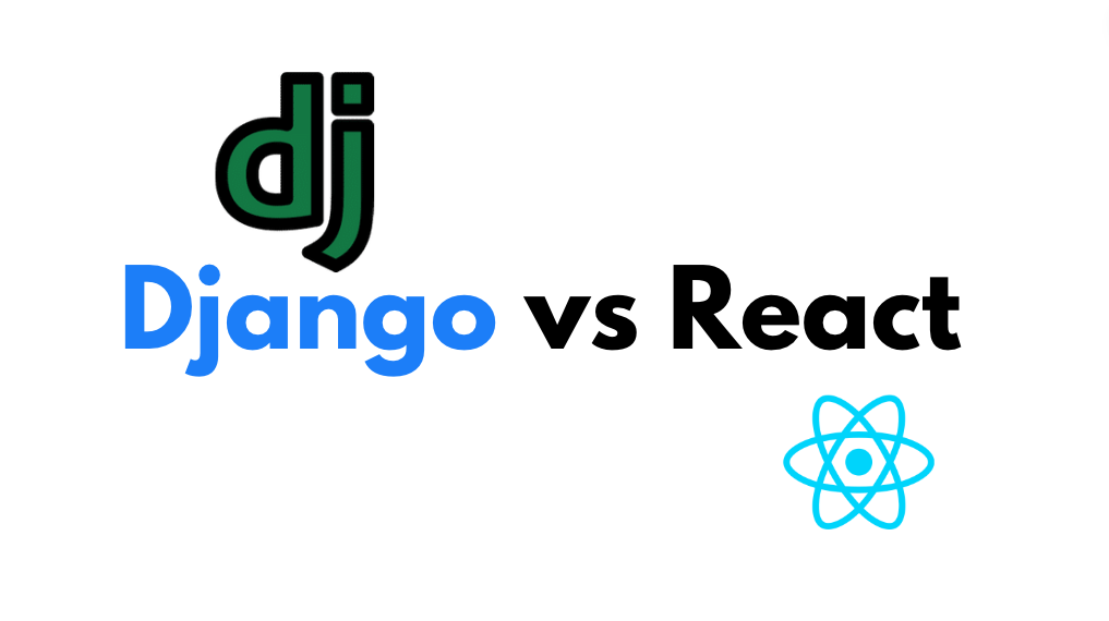 Django vs React: A Comprehensive Comparison of Features, Advantages ...