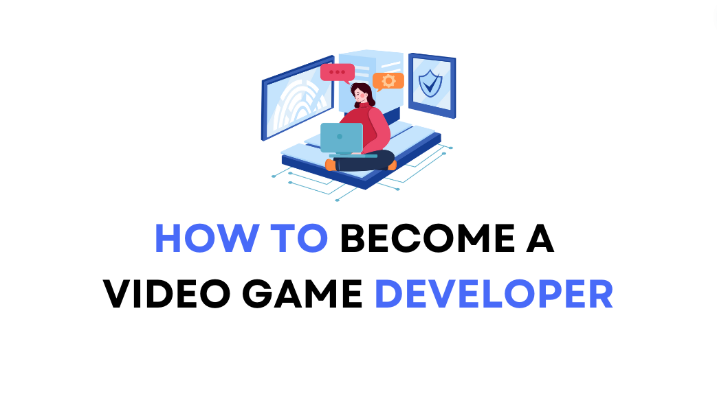How to become a video game developer - 2024